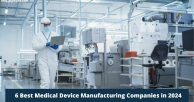 6 Best Medical Device Manufacturing Companies in 2024