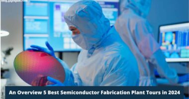 An Overview 5 Best Semiconductor Fabrication Plant Tours in 2024